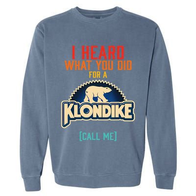 I Heard What You Did For A Klondike Funny Design Garment-Dyed Sweatshirt