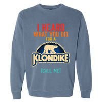 I Heard What You Did For A Klondike Funny Design Garment-Dyed Sweatshirt