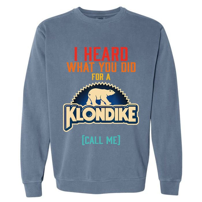 I Heard What You Did For A Klondike Funny Design Garment-Dyed Sweatshirt