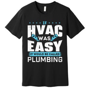 If HVAC Was Easy It Would Be Called Plumbing HVAC Technician Premium T-Shirt