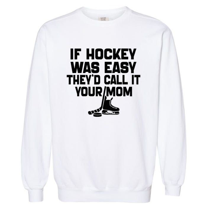 If Hockey Was Easy TheyD Call It Your Mom Funny Vintage Garment-Dyed Sweatshirt