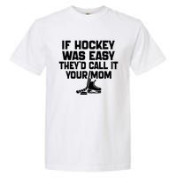 If Hockey Was Easy TheyD Call It Your Mom Funny Vintage Garment-Dyed Heavyweight T-Shirt