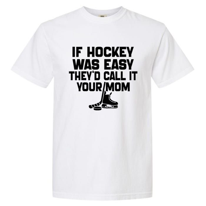 If Hockey Was Easy TheyD Call It Your Mom Funny Vintage Garment-Dyed Heavyweight T-Shirt