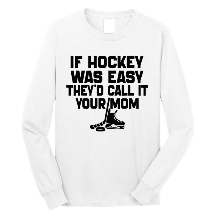 If Hockey Was Easy TheyD Call It Your Mom Funny Vintage Long Sleeve Shirt