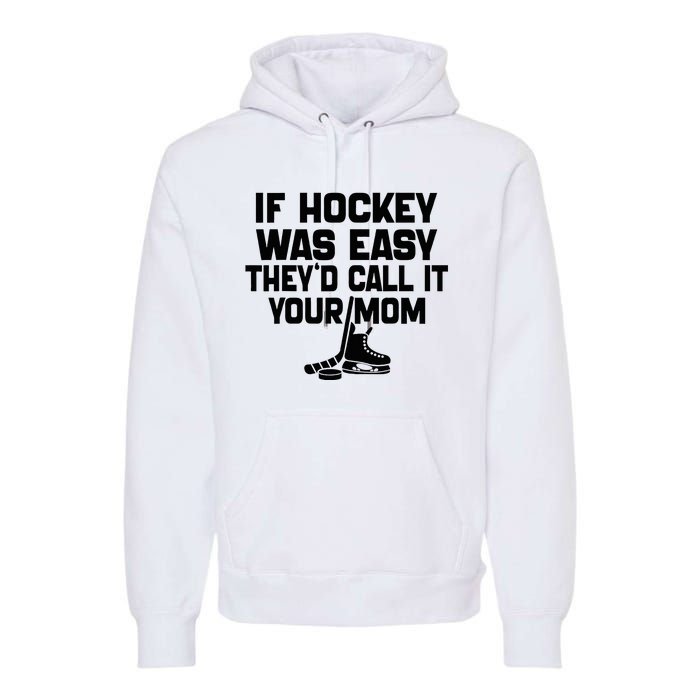 If Hockey Was Easy TheyD Call It Your Mom Funny Vintage Premium Hoodie