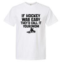 If Hockey Was Easy TheyD Call It Your Mom Funny Vintage Garment-Dyed Heavyweight T-Shirt