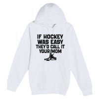 If Hockey Was Easy TheyD Call It Your Mom Funny Vintage Premium Pullover Hoodie