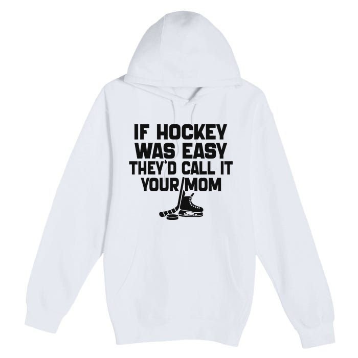 If Hockey Was Easy TheyD Call It Your Mom Funny Vintage Premium Pullover Hoodie