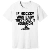 If Hockey Was Easy TheyD Call It Your Mom Funny Vintage Premium T-Shirt