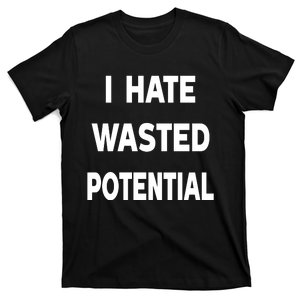 I Hate Wasted Potential T-Shirt