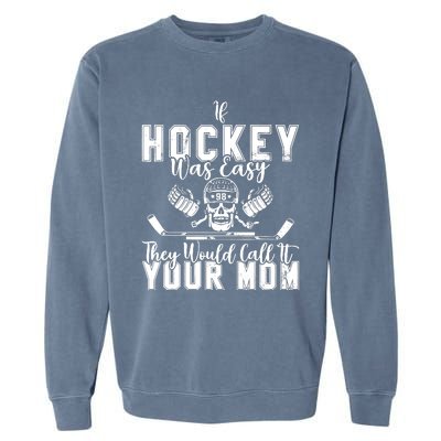 If Hockey Was Easy They Would Call It Your Mom Funny Hockey Garment-Dyed Sweatshirt