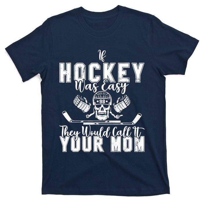 If Hockey Was Easy They Would Call It Your Mom Funny Hockey T-Shirt