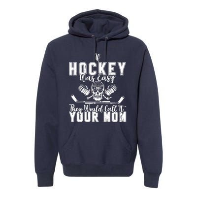 If Hockey Was Easy They Would Call It Your Mom Funny Hockey Premium Hoodie