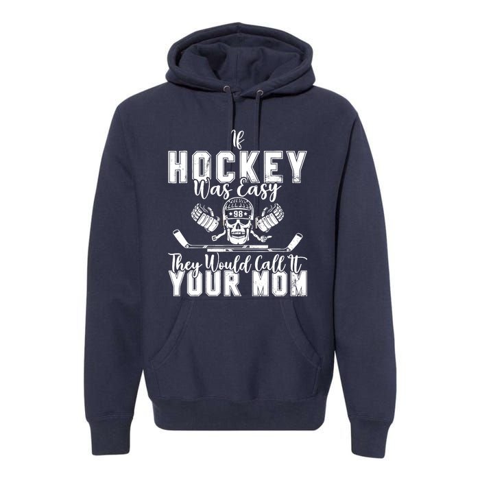 If Hockey Was Easy They Would Call It Your Mom Funny Hockey Premium Hoodie