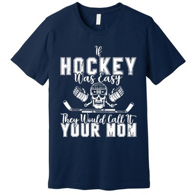 If Hockey Was Easy They Would Call It Your Mom Funny Hockey Premium T-Shirt