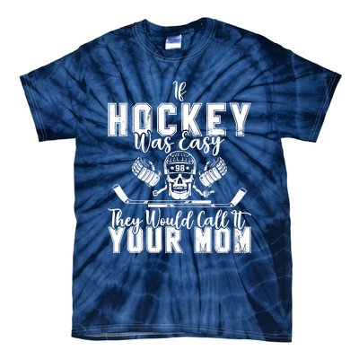 If Hockey Was Easy They Would Call It Your Mom Funny Hockey Tie-Dye T-Shirt