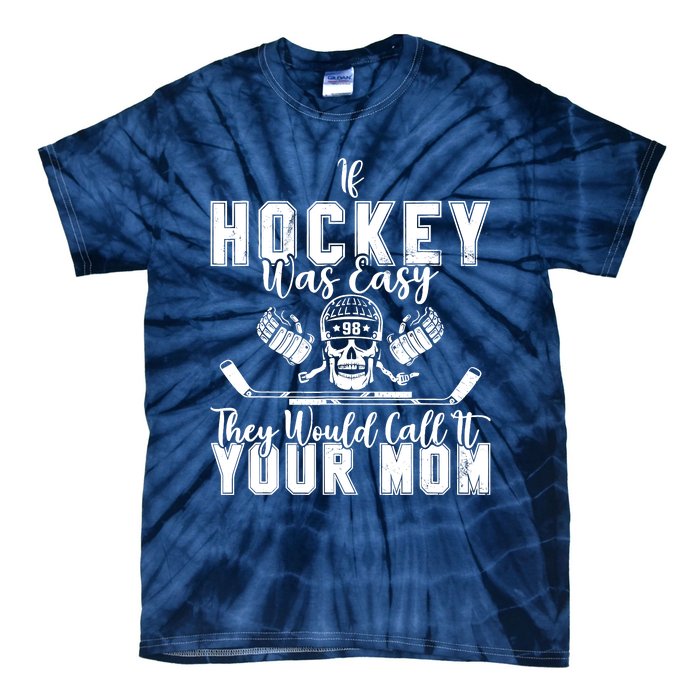 If Hockey Was Easy They Would Call It Your Mom Funny Hockey Tie-Dye T-Shirt