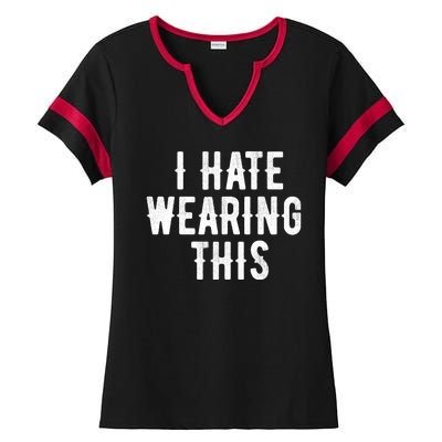 I Hate Wearing This Funny Ladies Halftime Notch Neck Tee