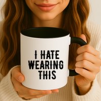 I Hate Wearing This Funny Mug