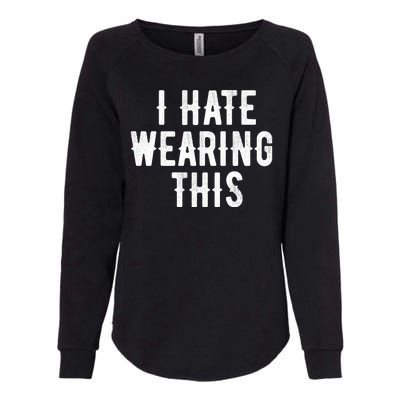 I Hate Wearing This Funny Womens California Wash Sweatshirt