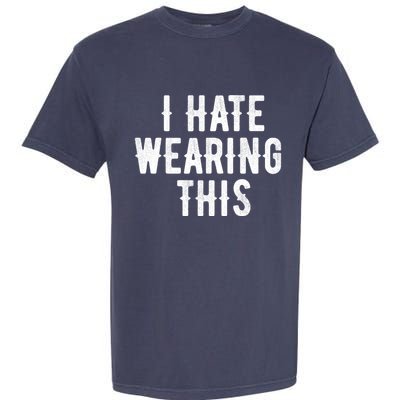 I Hate Wearing This Funny Garment-Dyed Heavyweight T-Shirt