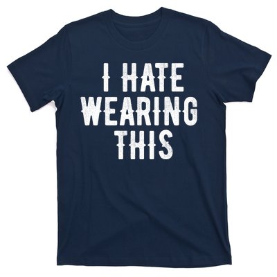 I Hate Wearing This Funny T-Shirt