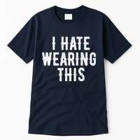 I Hate Wearing This Funny Tall T-Shirt