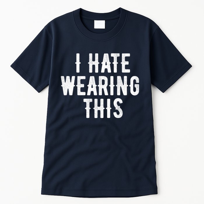 I Hate Wearing This Funny Tall T-Shirt