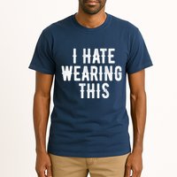 I Hate Wearing This Funny Tall T-Shirt