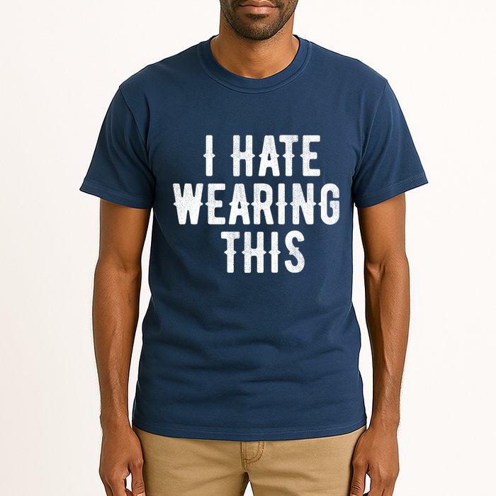 I Hate Wearing This Funny Tall T-Shirt