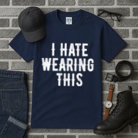 I Hate Wearing This Funny Tall T-Shirt