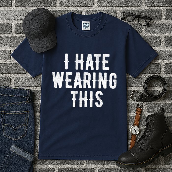 I Hate Wearing This Funny Tall T-Shirt