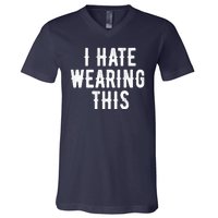 I Hate Wearing This Funny V-Neck T-Shirt