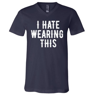 I Hate Wearing This Funny V-Neck T-Shirt