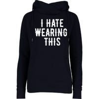 I Hate Wearing This Funny Womens Funnel Neck Pullover Hood