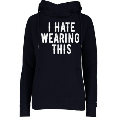 I Hate Wearing This Funny Womens Funnel Neck Pullover Hood