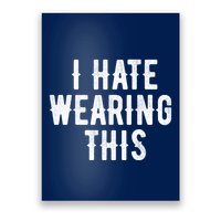I Hate Wearing This Funny Poster