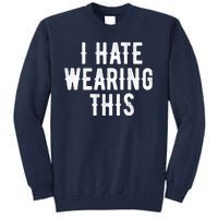 I Hate Wearing This Funny Tall Sweatshirt