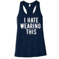 I Hate Wearing This Funny Women's Racerback Tank