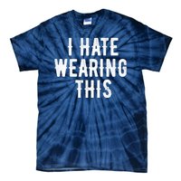 I Hate Wearing This Funny Tie-Dye T-Shirt