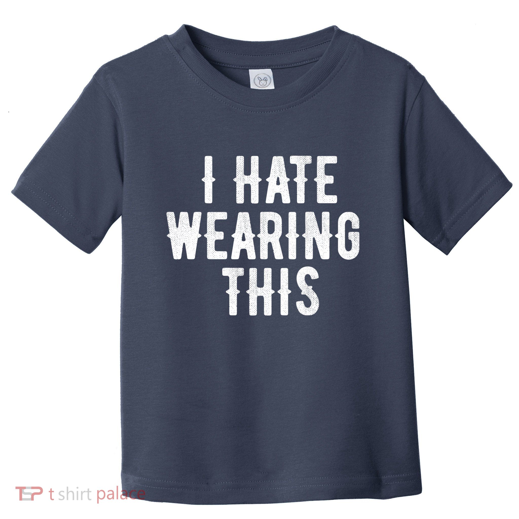 I Hate Wearing This Funny Toddler T-Shirt