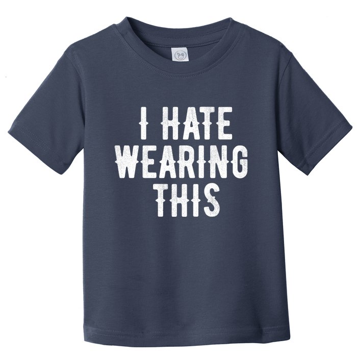 I Hate Wearing This Funny Toddler T-Shirt