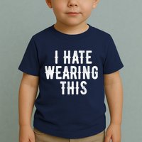 I Hate Wearing This Funny Toddler T-Shirt