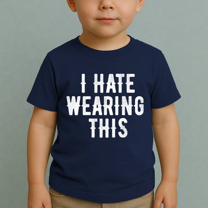I Hate Wearing This Funny Toddler T-Shirt