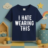 I Hate Wearing This Funny Toddler T-Shirt