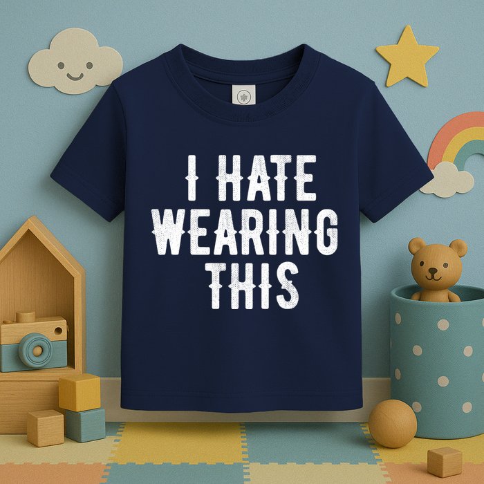 I Hate Wearing This Funny Toddler T-Shirt