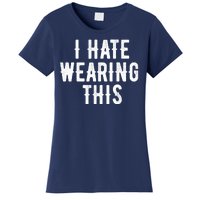 I Hate Wearing This Funny Women's T-Shirt