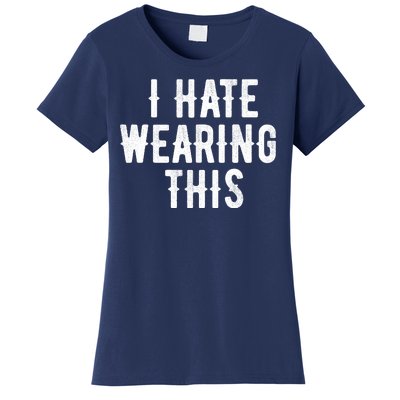 I Hate Wearing This Funny Women's T-Shirt