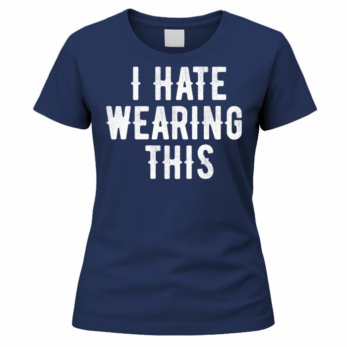 I Hate Wearing This Funny Women's T-Shirt