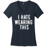 I Hate Wearing This Funny Women's V-Neck T-Shirt